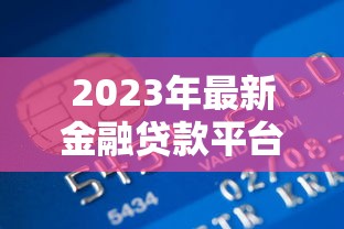 2023年最新金融贷款平台推荐及申请攻略 2023年最新金融贷款平台推荐及申请攻略