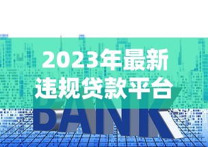 2023年最新违规贷款平台黑名单曝光，这些套路要当心！
