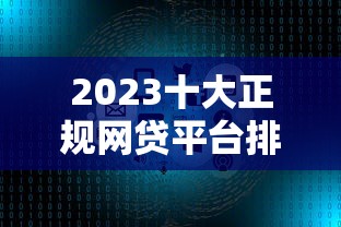2023十大正规网贷平台排名：利率低、放款快、额度高的精选推荐