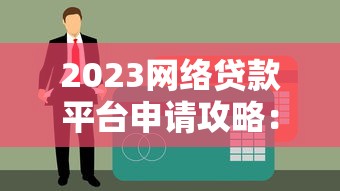 2023网络贷款平台申请攻略：快速下款与避坑指南