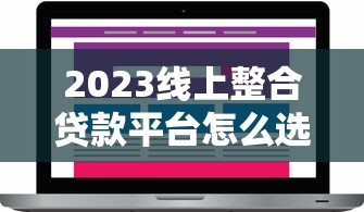 2023线上整合贷款平台怎么选？这5个关键点帮你避坑