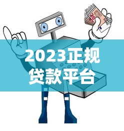 2023正规贷款平台推荐:10大靠谱渠道及避坑指南 2023正规贷款平台推荐:10大靠谱渠道及避坑指南
