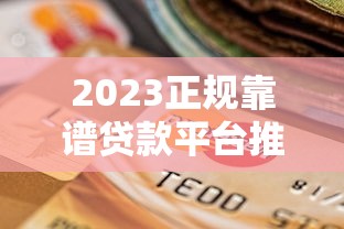 2023正规靠谱贷款平台推荐，这几个最火的选择