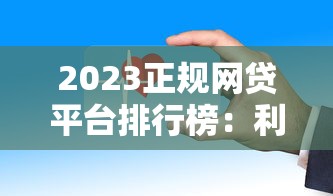 2023正规网贷平台排行榜：利息低、放款快、安全靠谱推荐