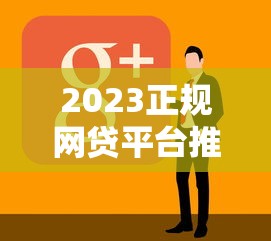 2023正规网贷平台推荐:10家靠谱贷款平台一览 2023正规网贷平台推荐:10家靠谱贷款平台一览