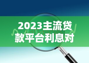 2023主流贷款平台利息对比及省息技巧全解析