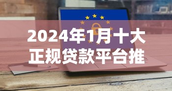 2024年1月十大正规贷款平台推荐：低息、安全、放款快