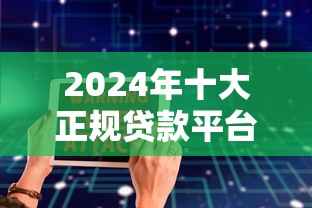 2024年十大正规贷款平台推荐：低息、安全、放款快