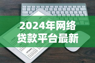 2024年网络贷款平台最新指南：如何安全高效申请贷款