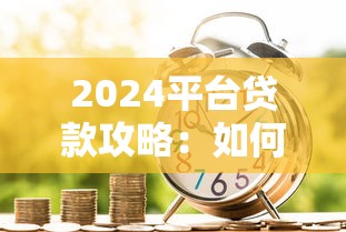 2024平台贷款攻略：如何选择正规低息借贷渠道