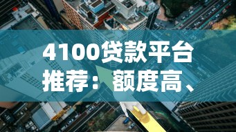 4100贷款平台推荐：额度高、利率低的正规平台盘点