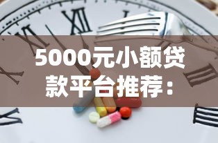 5000元小额贷款平台推荐：正规低息、快速到账的10个渠道