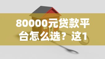 80000元贷款平台怎么选?这10个正规渠道低息方案对比 80000元贷款平台怎么选?这10个正规渠道低息方案对比