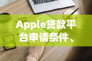 Apple贷款平台申请条件、流程及常见问题全解析