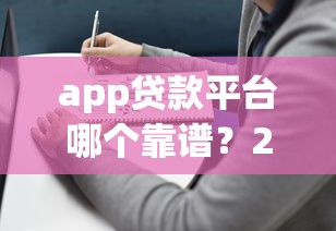 app贷款平台哪个靠谱？2023最新选择指南及避坑建议