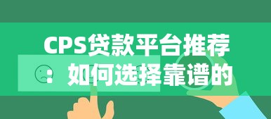 CPS贷款平台推荐：如何选择靠谱的贷款渠道及注意事项