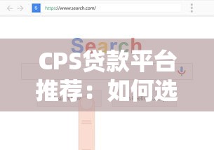 CPS贷款平台推荐：如何选择靠谱的贷款渠道及注意事项