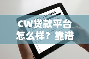 CW贷款平台怎么样?靠谱吗?一文看懂申请条件、利率和注意事项 CW贷款平台怎么样?靠谱吗?一文看懂申请条件、利率和注意事项