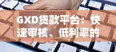 GXD贷款平台:快速审核、低利率的借贷解决方案 GXD贷款平台:快速审核、低利率的借贷解决方案