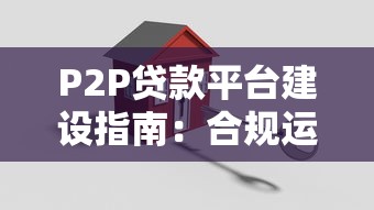 P2P贷款平台建设指南：合规运营与风险控制关键步骤