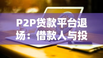 P2P贷款平台退场:借款人与投资人如何应对风险 P2P贷款平台退场:借款人与投资人如何应对风险
