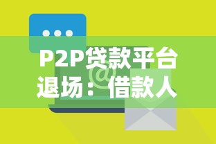 P2P贷款平台退场:借款人与投资人如何应对风险 P2P贷款平台退场:借款人与投资人如何应对风险
