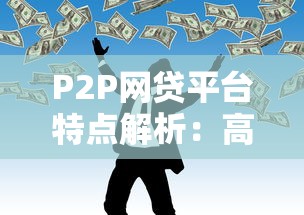 P2P网贷平台特点解析：高收益与风险并存？