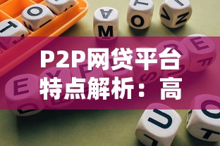 P2P网贷平台特点解析：高收益与风险并存？
