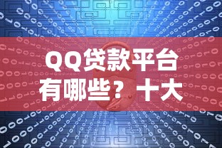 QQ贷款平台有哪些？十大正规渠道推荐