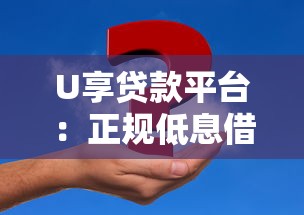 U享贷款平台：正规低息借款渠道，快速解决资金难题