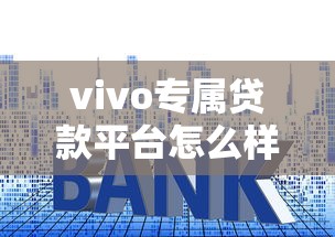vivo专属贷款平台怎么样?额度、利率、安全性全解析 vivo专属贷款平台怎么样?额度、利率、安全性全解析