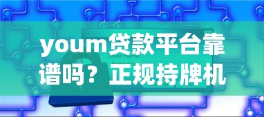 youm贷款平台靠谱吗？正规持牌机构安全放款解析