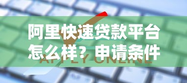 阿里快速贷款平台怎么样？申请条件、额度、利息全解析