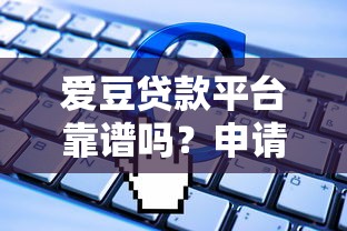 爱豆贷款平台靠谱吗？申请条件、利率及常见问题全解析