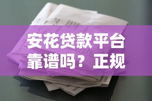 安花贷款平台靠谱吗？正规资质、低息贷款、快速放款全解析