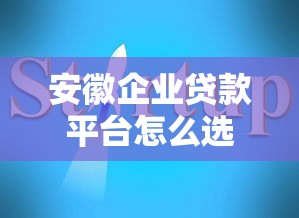 安徽企业贷款平台怎么选？10家正规渠道+避坑指南