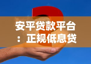 安平贷款平台：正规低息贷款，快速解决资金难题