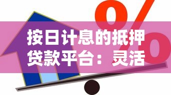 按日计息的抵押贷款平台：灵活借贷新选择