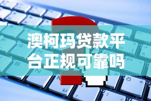 澳柯玛贷款平台正规可靠吗？申请条件、利率及常见问题详解