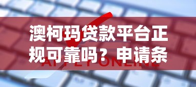 澳柯玛贷款平台正规可靠吗？申请条件、利率及常见问题详解