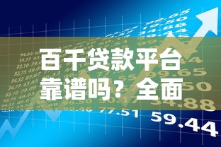百千贷款平台靠谱吗？全面解析产品特点与申请流程