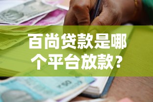 百尚贷款是哪个平台放款？深度揭秘合作机构与放款逻辑