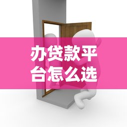 办贷款平台怎么选？10年从业者教你避坑指南