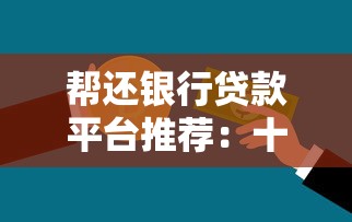 帮还银行贷款平台推荐：十大正规助贷平台盘点攻略
