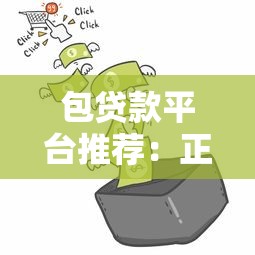 包贷款平台推荐：正规渠道快速下款，解决资金难题