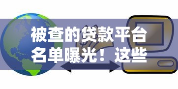 被查的贷款平台名单曝光!这些平台可能正在坑你的钱 被查的贷款平台名单曝光!这些平台可能正在坑你的钱