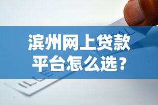 滨州网上贷款平台怎么选？这5个要点帮你避坑！
