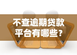 不查逾期贷款平台有哪些？申请前必看避坑指南