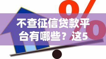 不查征信贷款平台有哪些？这5类正规渠道应急借款必看