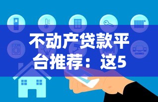 不动产贷款平台推荐：这5家机构安全靠谱利率低